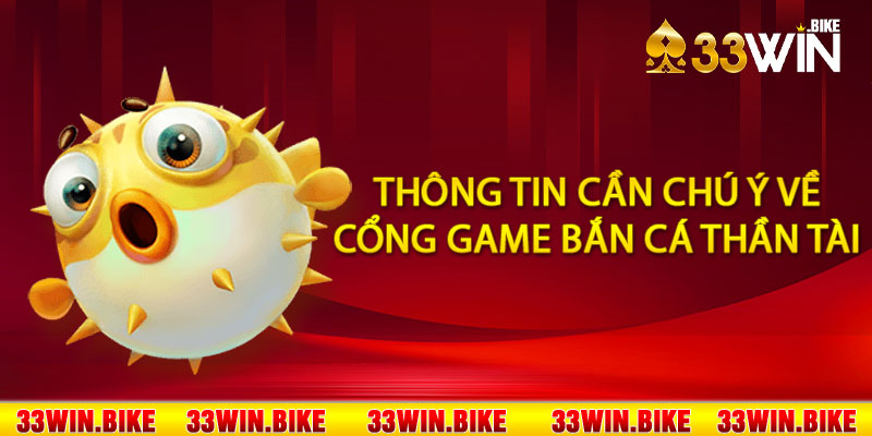 Thông tin cần chú ý về cổng game bắn cá thần tài